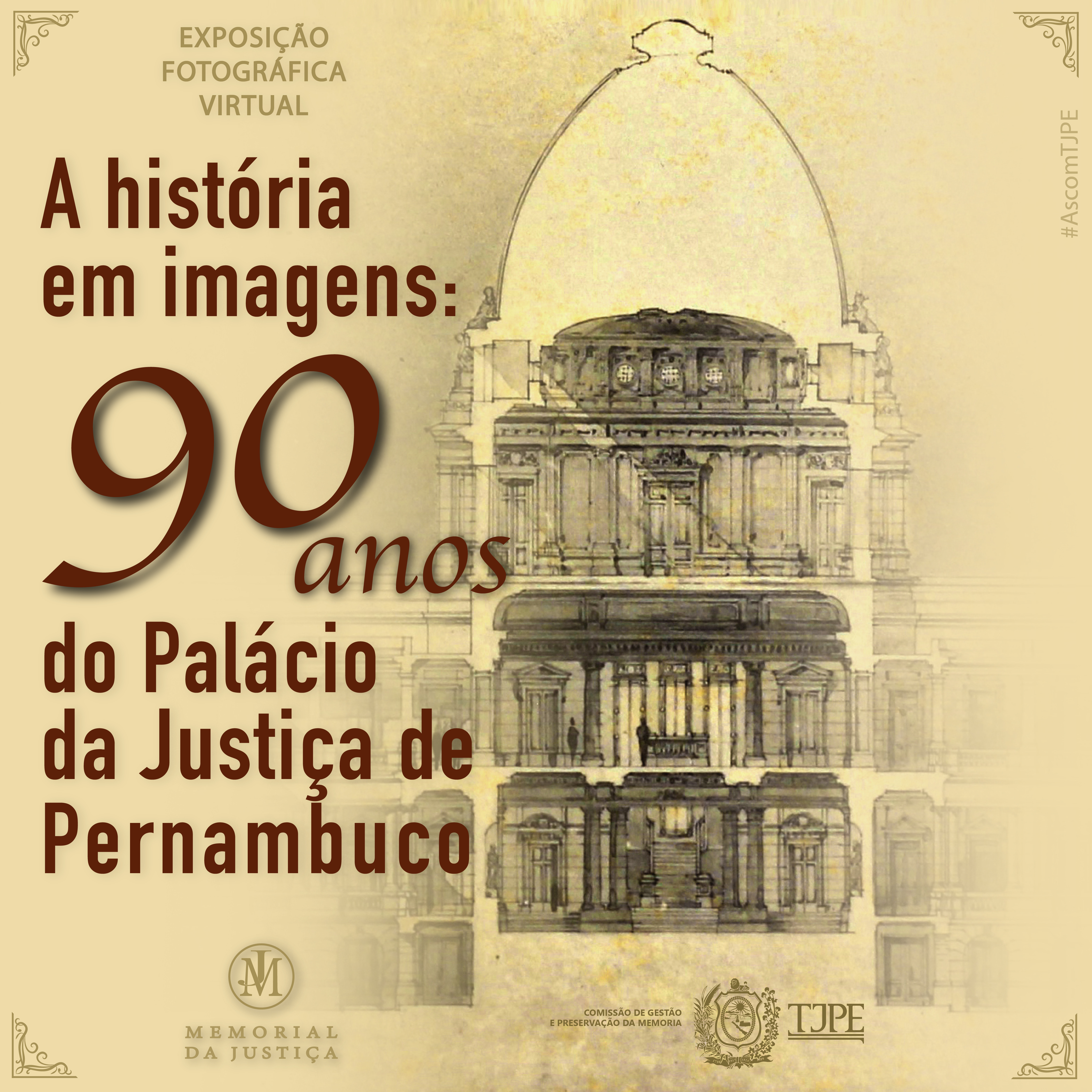 #PraTodoMundoVer: sobre fundo bege, do lado direito, parte central do prédio de três andares com uma cúpula. O desenho, que mostra o interior do edifício, tem a cor cinza e detalhes em bege mais claro. No topo, do lado esquerdo, escrito em letras douradas, “Exposição fotográfica virtual”.  Logo abaixo, em letras maiores e vermelhas, “A história em imagens: 90 anos do Palácio da Justiça de Pernambuco”. Do canto inferior esquerdo até o direito estão as logomarcas do Memorial da Justiça, Comissão de Gestão e Preservação da Memória e Tribunal de Justiça de Pernambuco.