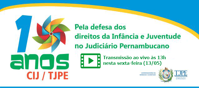 Banner sbbre transmissão ao vivo dos 10 anos da Coordenadoria da Infância e Juventude no site www.tvjuspe.com a partir das 13h desta sexta (13/5)