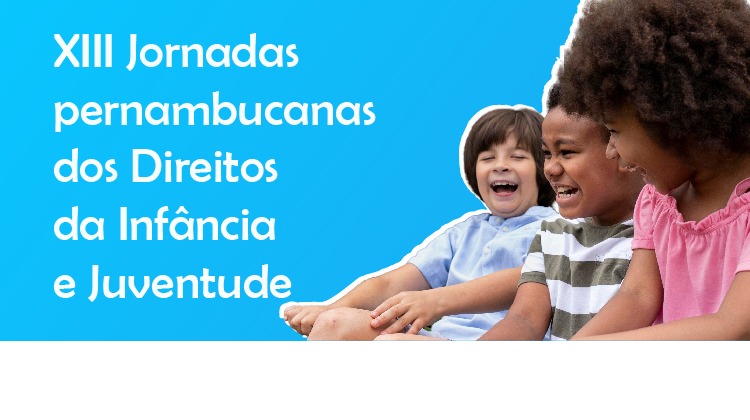 Card de fundo azul com inscrição "XIII Jornadas pernambucanas dos Direitos da Infância e Juventude", no lado esquerdo, e três crianças sorridentes, no lado direito