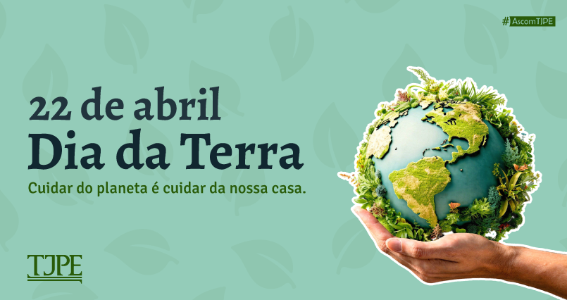 com fundo verde claro e elementos sutis de folhas. À esquerda, em destaque, o texto: “22 de abril – Dia da Terra” e, abaixo, a frase “Cuidar do planeta é cuidar da nossa casa.” No canto inferior esquerdo está a sigla TJPE. À direita, há a ilustração de um planeta Terra em formato esférico, coberto por vegetação, sendo segurado por uma mão humana, simbolizando cuidado e preservação ambiental. No canto superior direito aparece a hashtag “#AcomTJPE”.