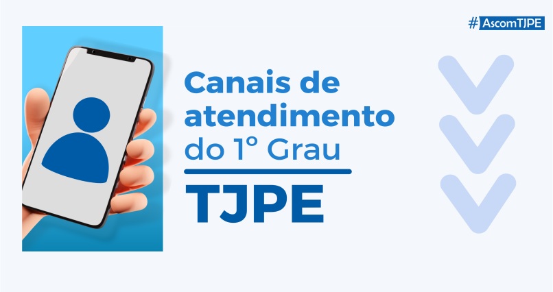 Imagem de uma mão segurando o celular e ao lado tem escrito "Canais de Atendimento do 1º Grau do TJPE"