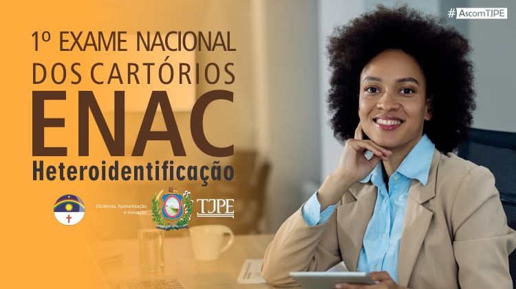 Ao lado esquerdo, fundo laranja com as seguintes informações: 1° Exame Nacional dos Cartórios - Enac - Heteroidentificação. Abaixo disto, a bandeira de Pernambuco e o brasão do TJPE. Ao lado esquerdo, uma foto de uma mulher negra com um tablet na mão