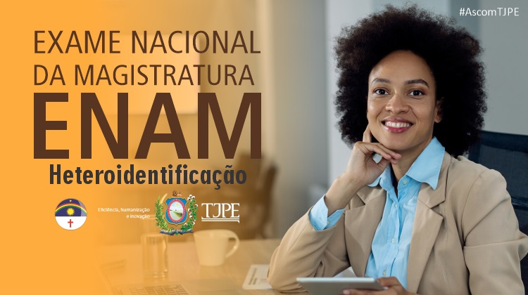 Ao lado esquerdo, fundo laranja com as seguintes informações: 1° Exame Nacional da Magistratura - Enam - Heteroidentificação. Abaixo disto, a bandeira de Pernambuco e o brasão do TJPE. Ao lado esquerdo, uma foto de uma mulher negra com um tablet na mão