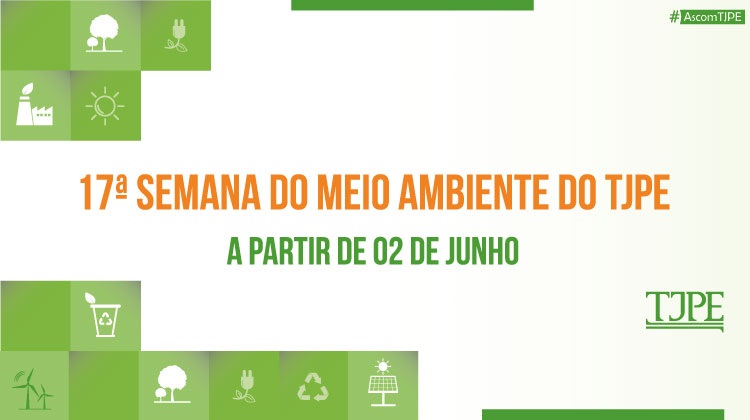 Card de fundo branco. Nas laterais do lado esquerdo alguns quadrados verdes com imagens que remetem a sustentabilidade. Ao centro do card, lê-se "17ª Semana do Meio Ambiente do TJPE" na cor laranja. Abaixo na cor verde, está escrito "a partir de 02 de junho". Na parte inferior direita, a logomarca do TJPE