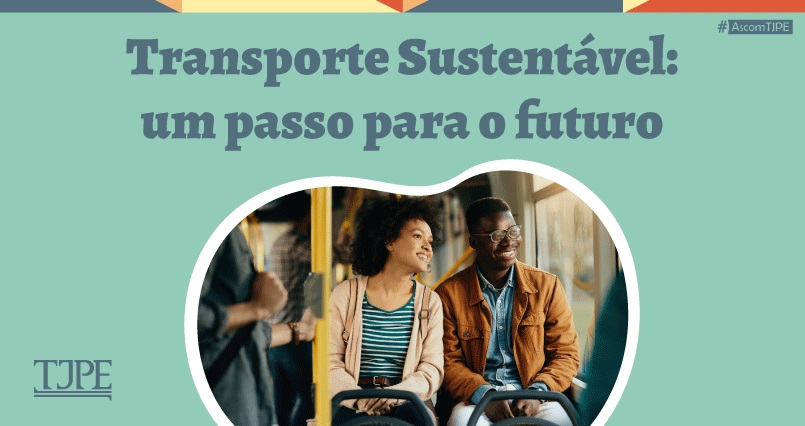 Card de fundo verde. Ao centro, na parte superior, lê-se Transporte Sustentável: um passo para o futuro. Abaixo, a imagem de duas pessoas negras sentadas no ônibus. Na parte inferior do lado esquerdo, a logomarca do TJPE 
